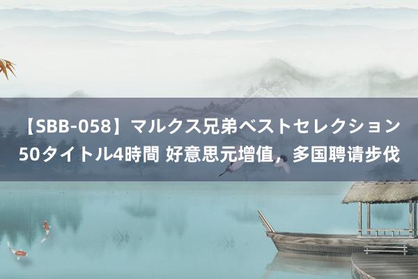 【SBB-058】マルクス兄弟ベストセレクション50タイトル4時間 好意思元增值，多国聘请步伐